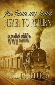 Far From My Home, Never to Return: A Polish Child’s WWII Memoir by Nadia Seluga
