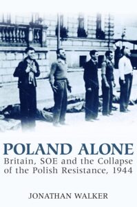 Poland Alone: Britain, SOE and the Collapse of the Polish Resistance, 1944