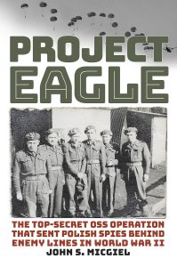 Book cover for "Project Eagle" by John S. Micgiel shows paratroopers above, a black-and-white photo of uniformed soldiers, and text about a WWII SOE operation involving Polish spies.